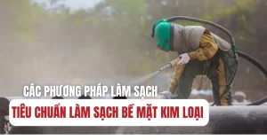 Chia sẻ các phương pháp làm sạch bề mặt kim loại đơn giản nhất